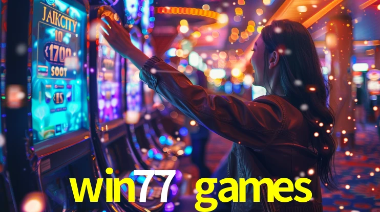 win77 games: Jogos de Caça-Níqueis-Altas Recompensas, Roleta-Velocidade, Blackjack-Desafios Máximos